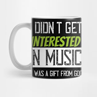 I didn't get interested in music it was a gift from god Mug